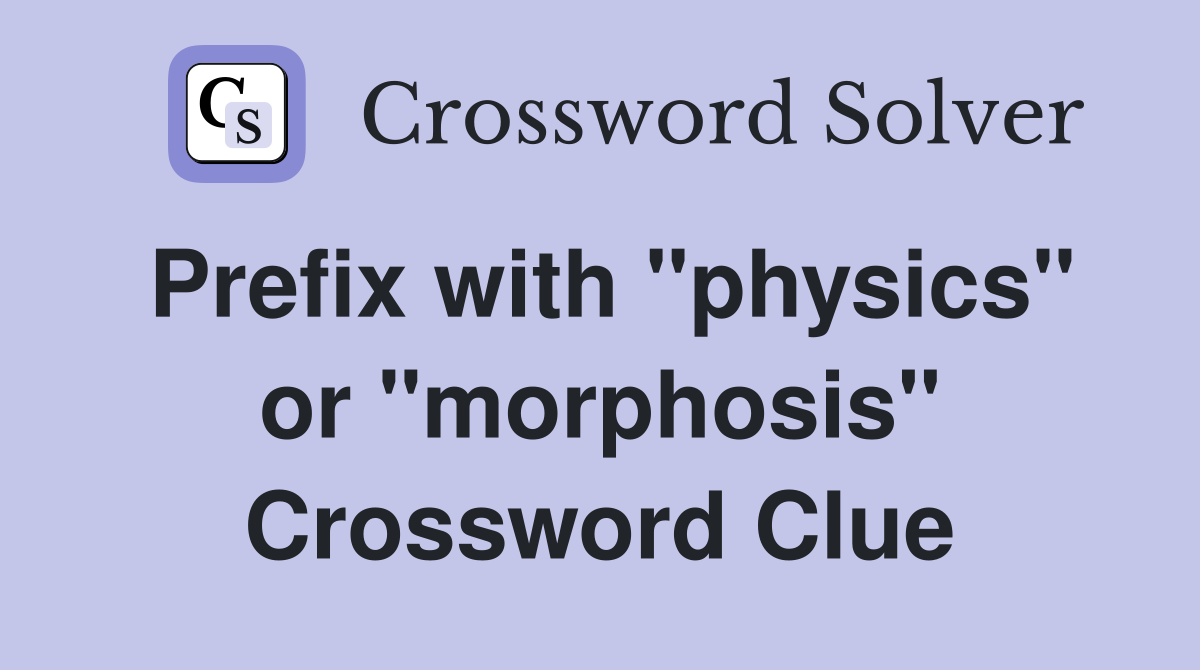 Prefix with "physics" or "morphosis" Crossword Clue