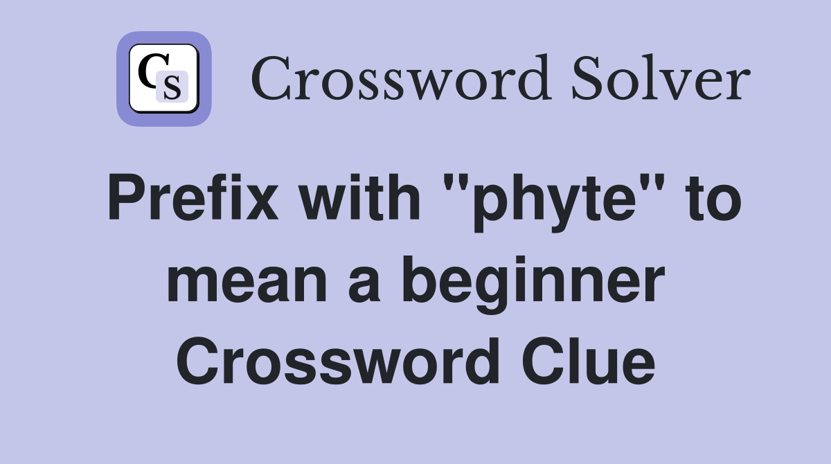 Prefix with "phyte" to mean a beginner Crossword Clue