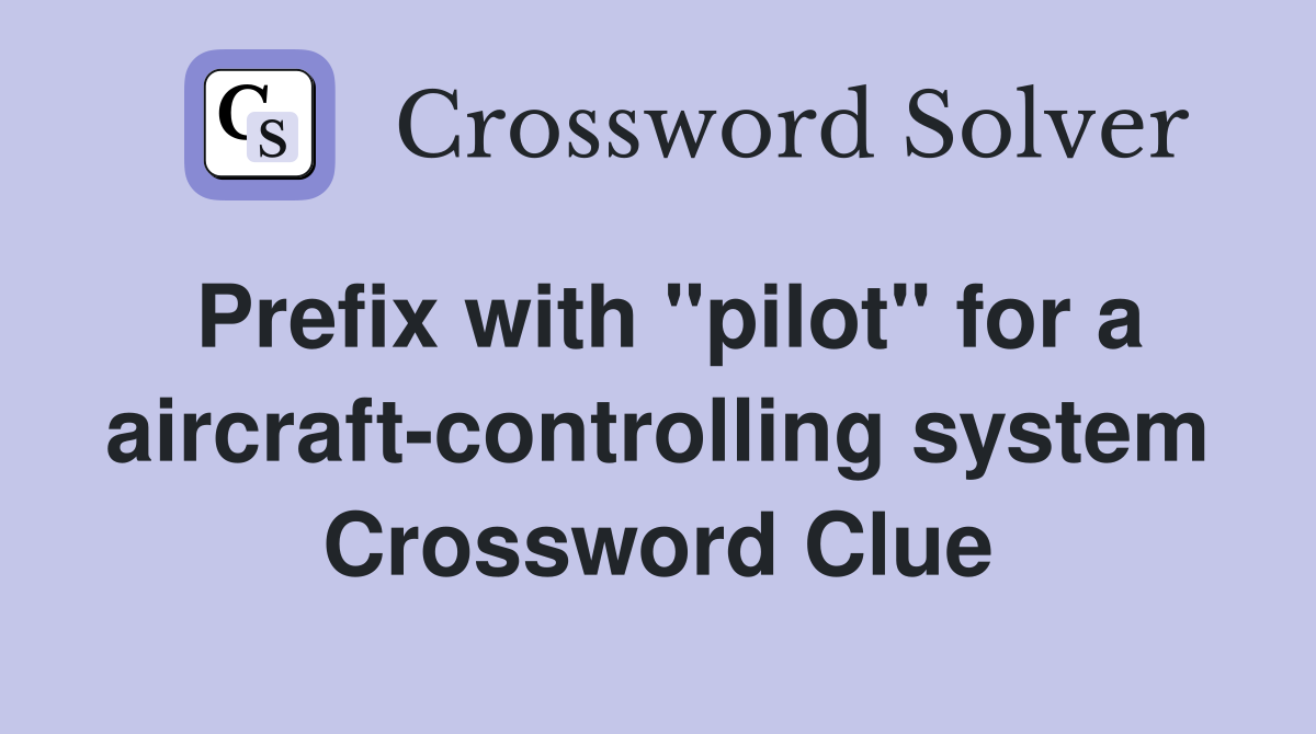 Prefix with "pilot" for a aircraft-controlling system Crossword Clue