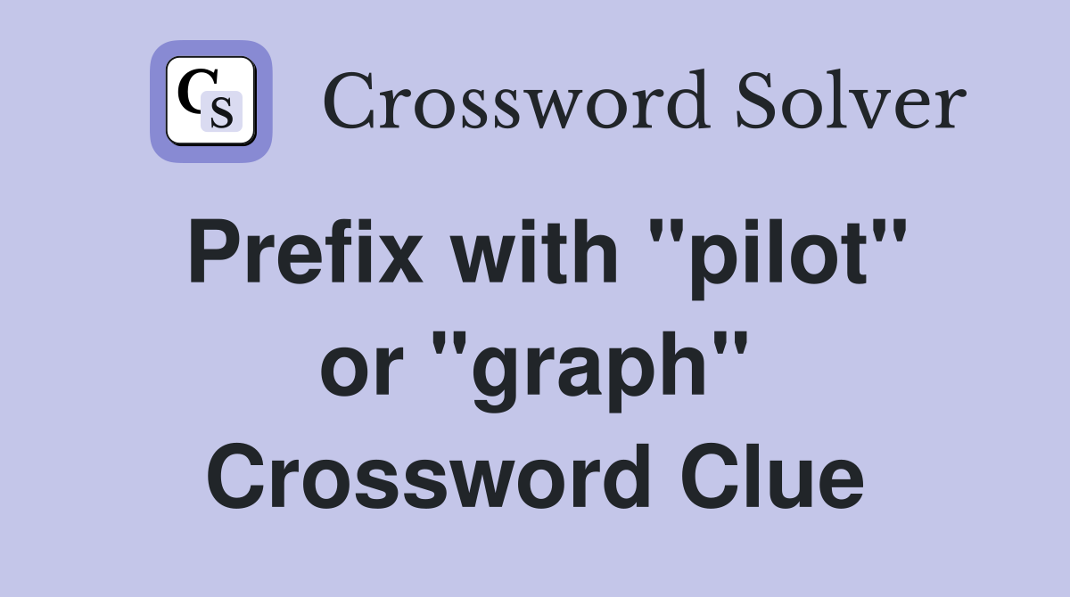 Prefix with "pilot" or "graph" Crossword Clue