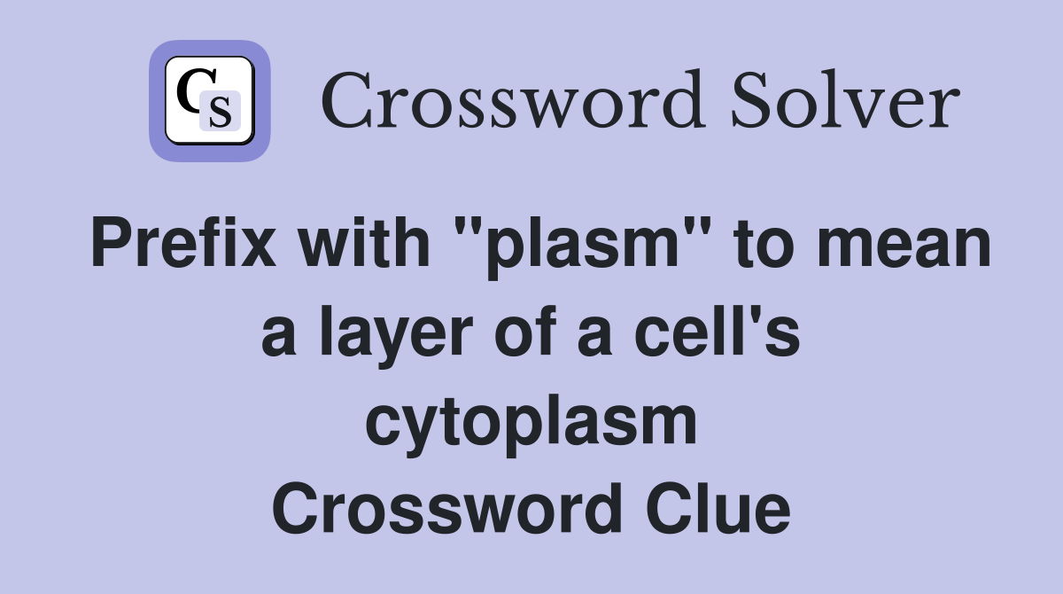 Prefix with "plasm" to mean a layer of a cell's cytoplasm Crossword Clue