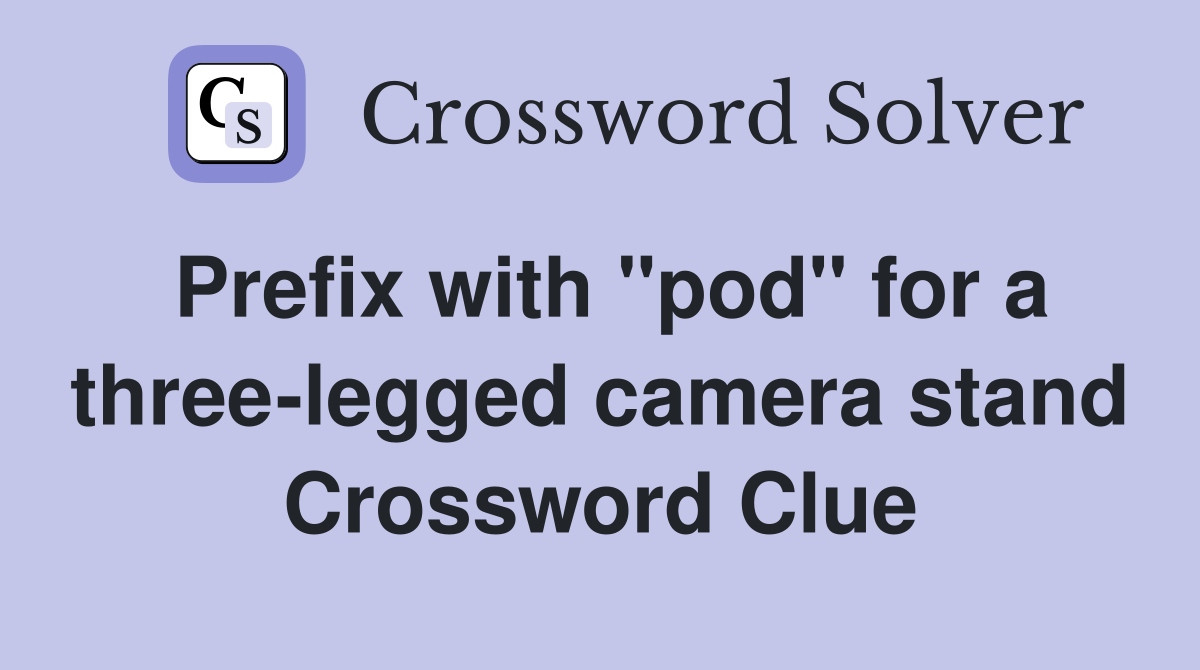 Prefix with "pod" for a three-legged camera stand Crossword Clue
