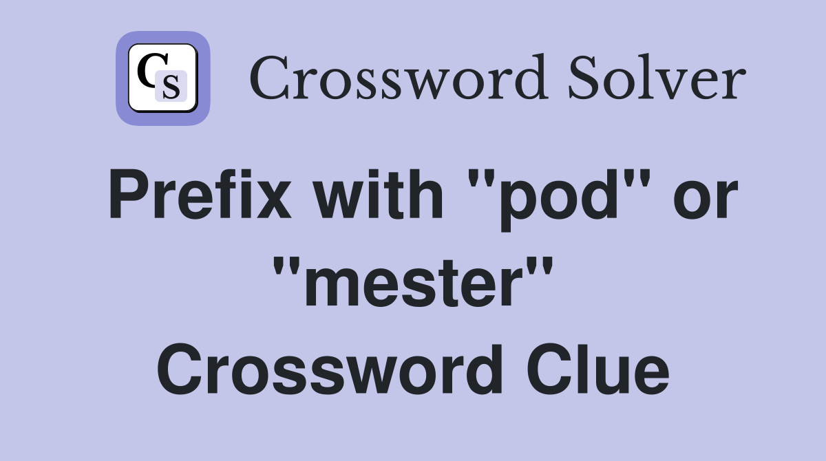 Prefix with "pod" or "mester" Crossword Clue