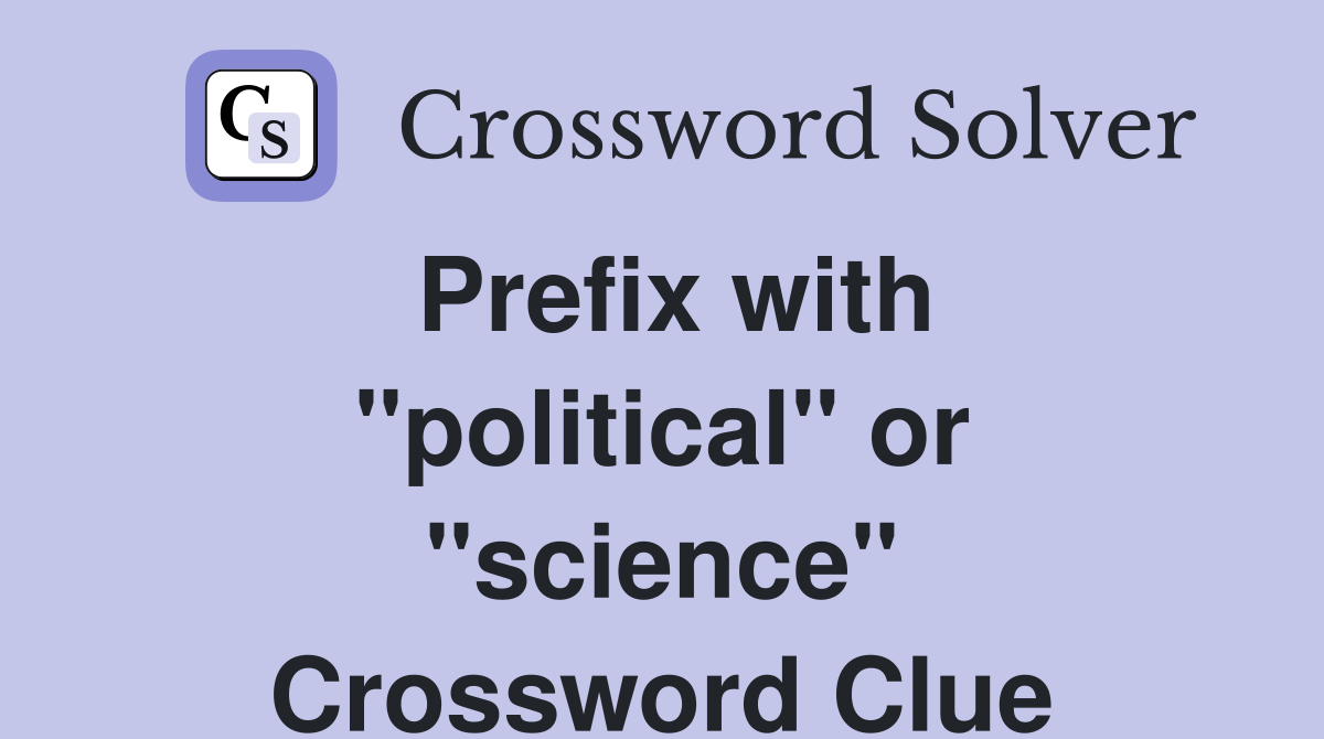 Prefix with "political" or "science" Crossword Clue