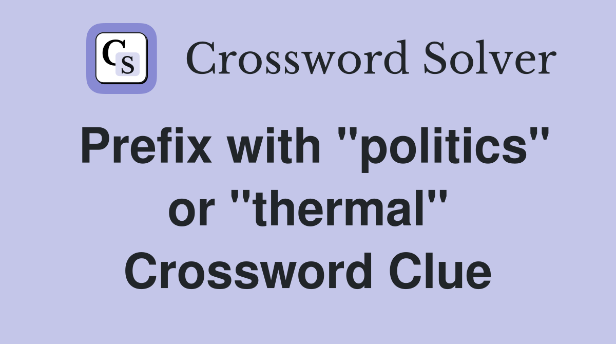 Prefix with "politics" or "thermal" Crossword Clue