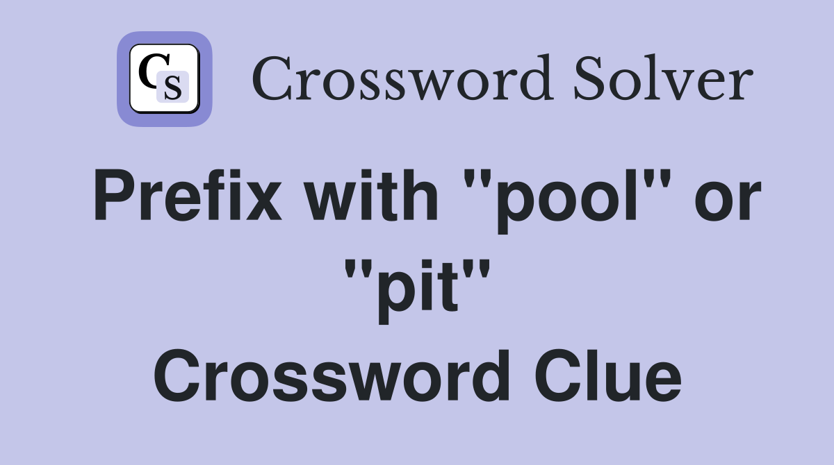 Prefix with "pool" or "pit" Crossword Clue