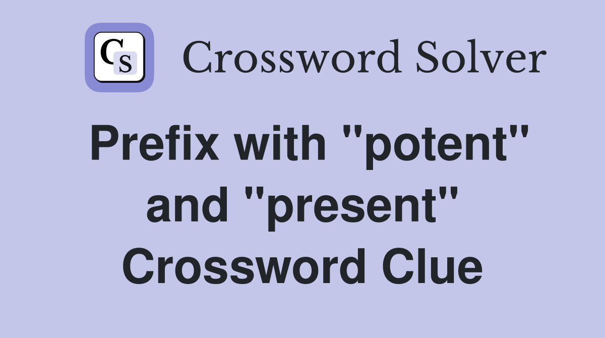 Prefix with "potent" and "present" Crossword Clue