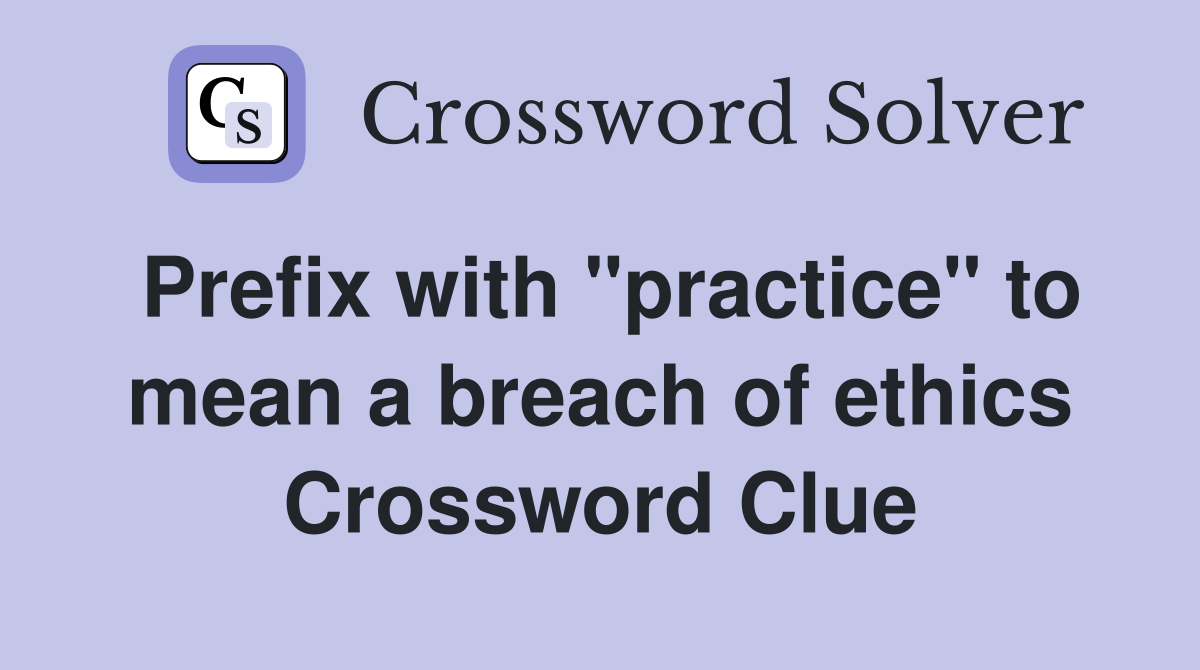 Prefix with "practice" to mean a breach of ethics Crossword Clue