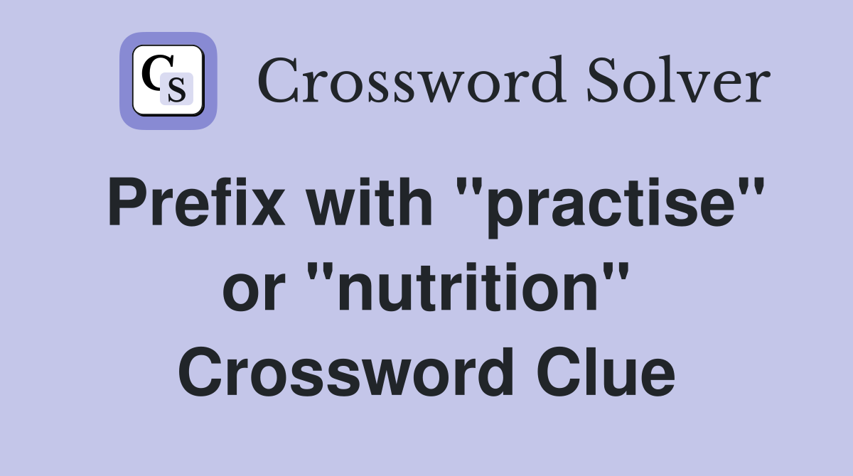 Prefix with "practise" or "nutrition" Crossword Clue