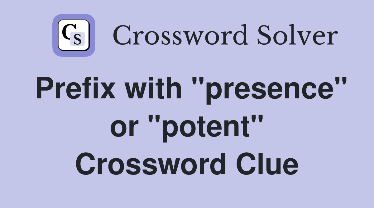 Prefix with "presence" or "potent" Crossword Clue