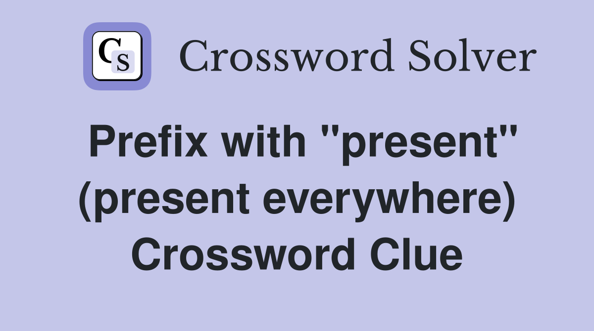 Prefix with "present" (present everywhere) Crossword Clue