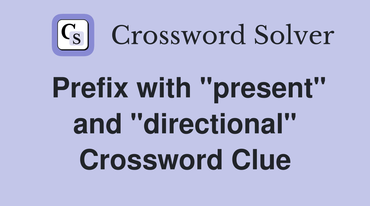 Prefix with "present" and "directional" Crossword Clue