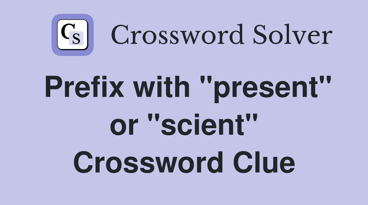 Prefix with "present" or "scient" Crossword Clue