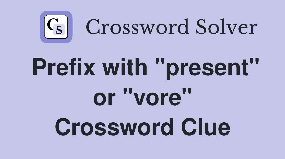 Prefix with "present" or "vore" Crossword Clue
