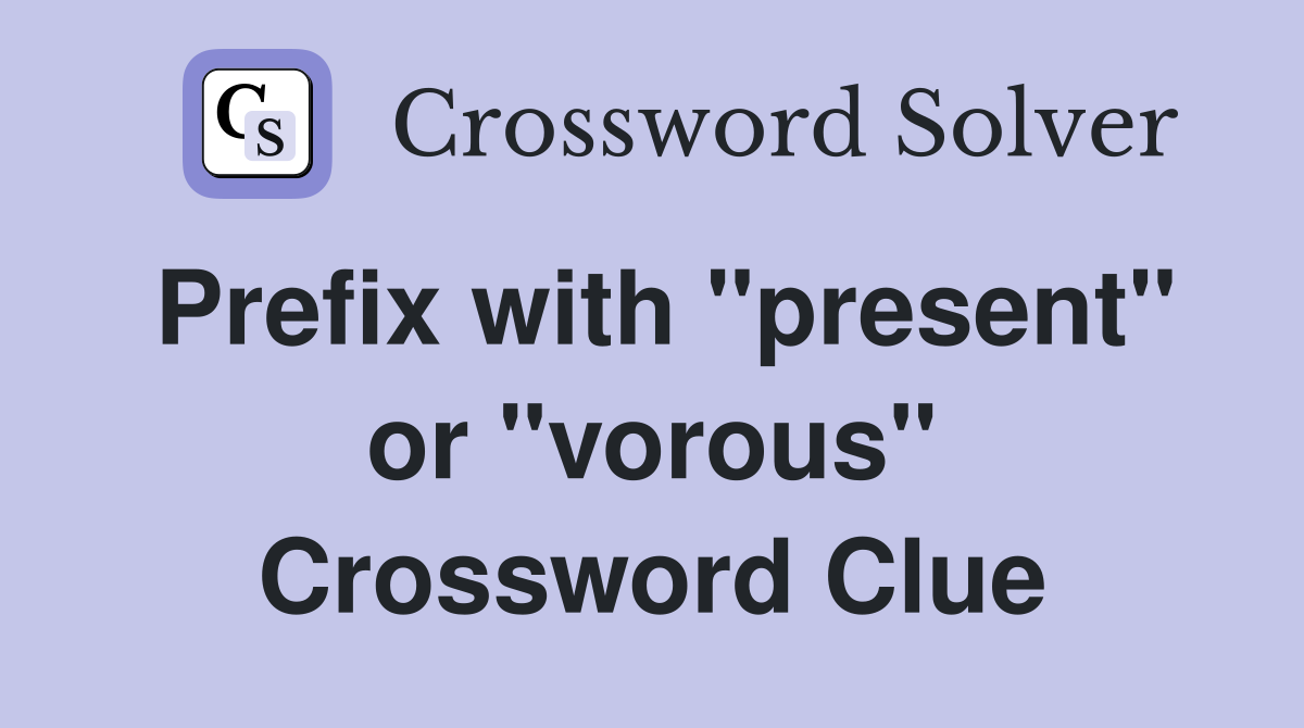 Prefix with "present" or "vorous" Crossword Clue