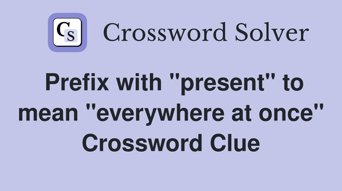 Prefix with "present" to mean "everywhere at once" Crossword Clue