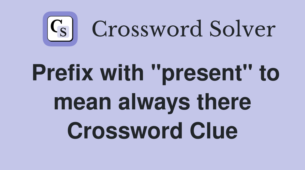 Prefix with "present" to mean always there Crossword Clue