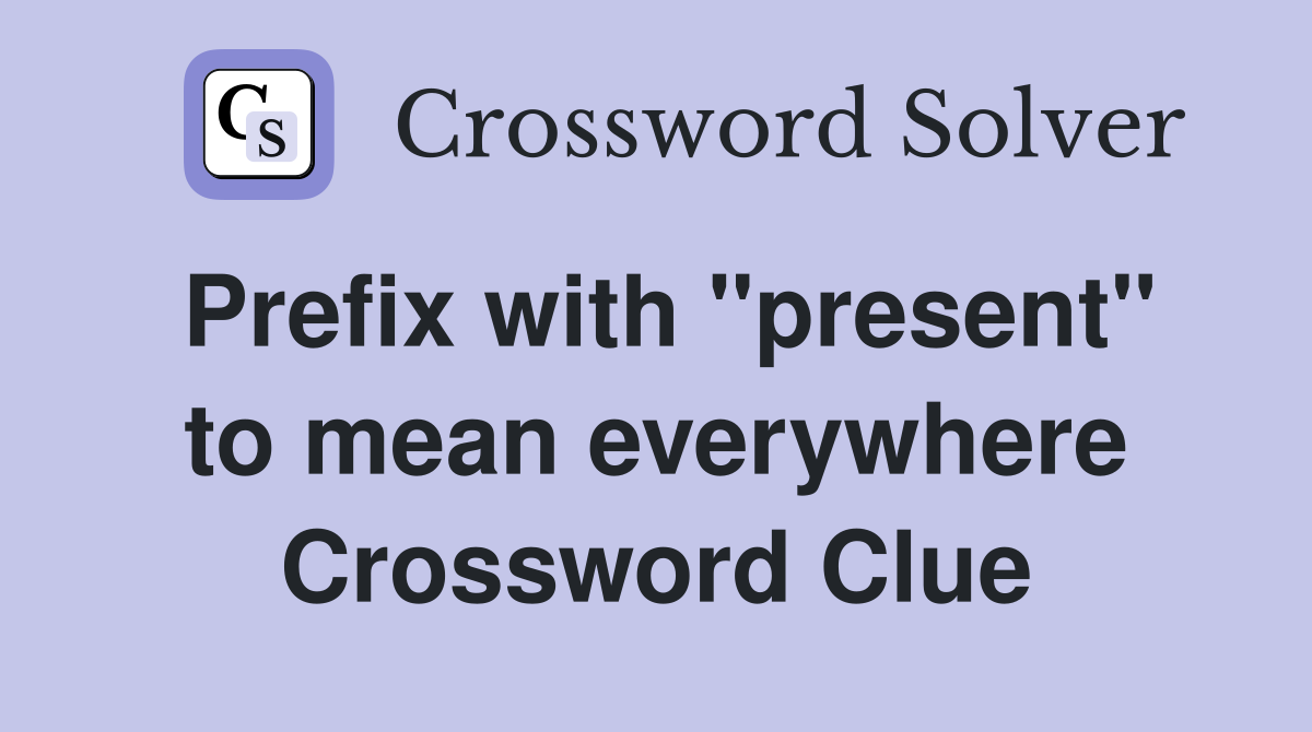 Prefix with "present" to mean everywhere Crossword Clue