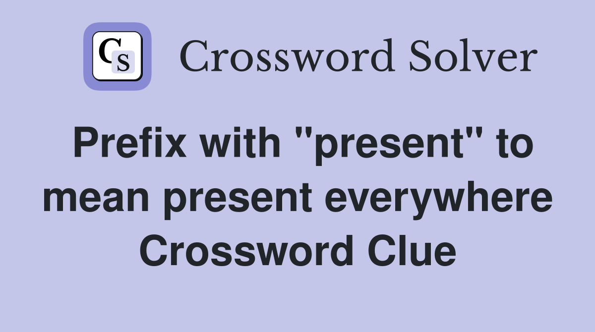Prefix with "present" to mean present everywhere Crossword Clue