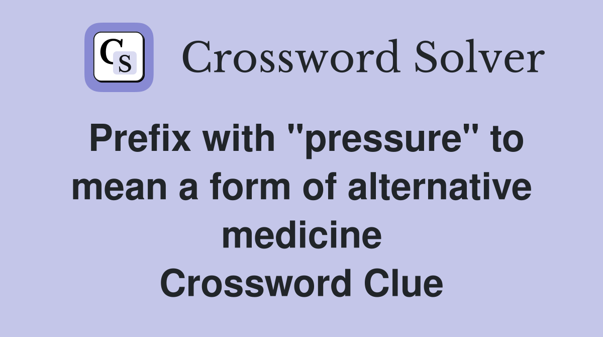 Prefix with "pressure" to mean a form of alternative medicine Crossword Clue