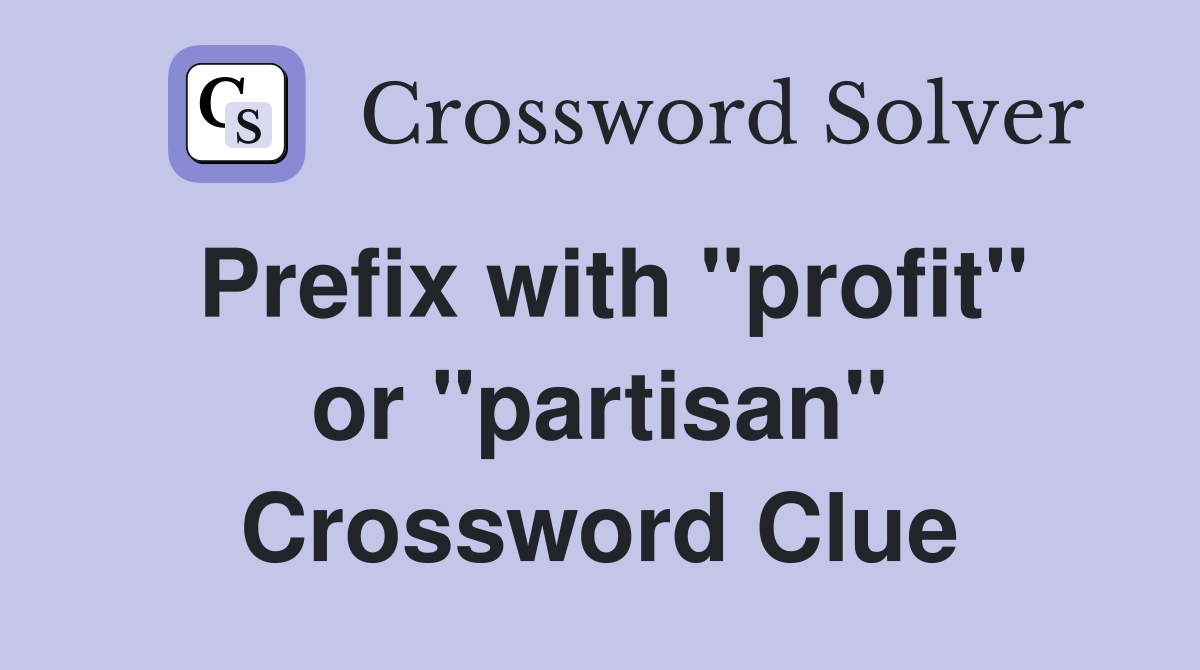 Prefix with "profit" or "partisan" Crossword Clue