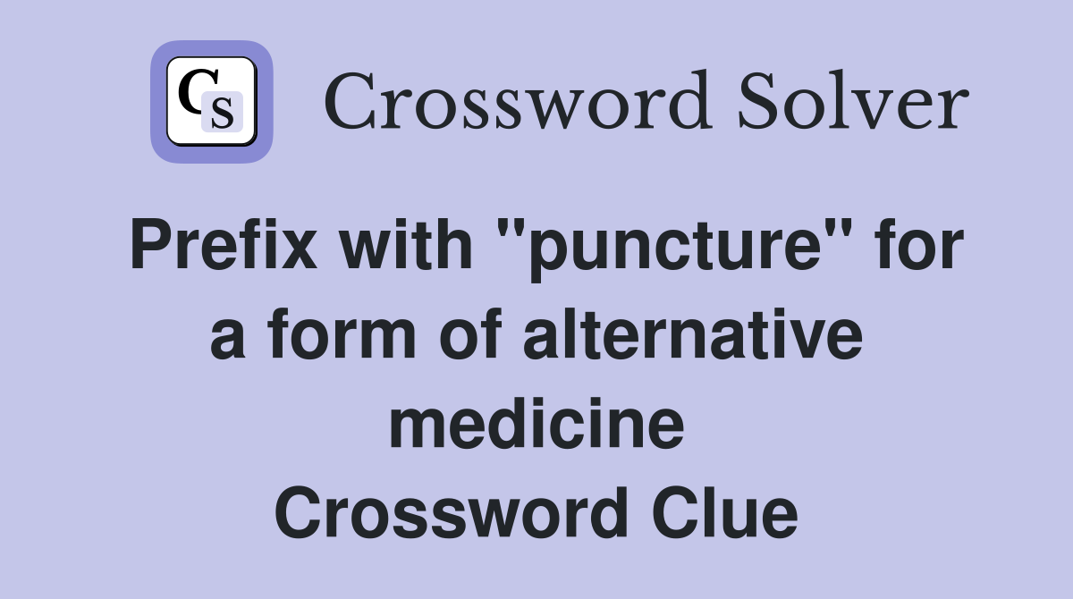 Prefix with "puncture" for a form of alternative medicine Crossword Clue