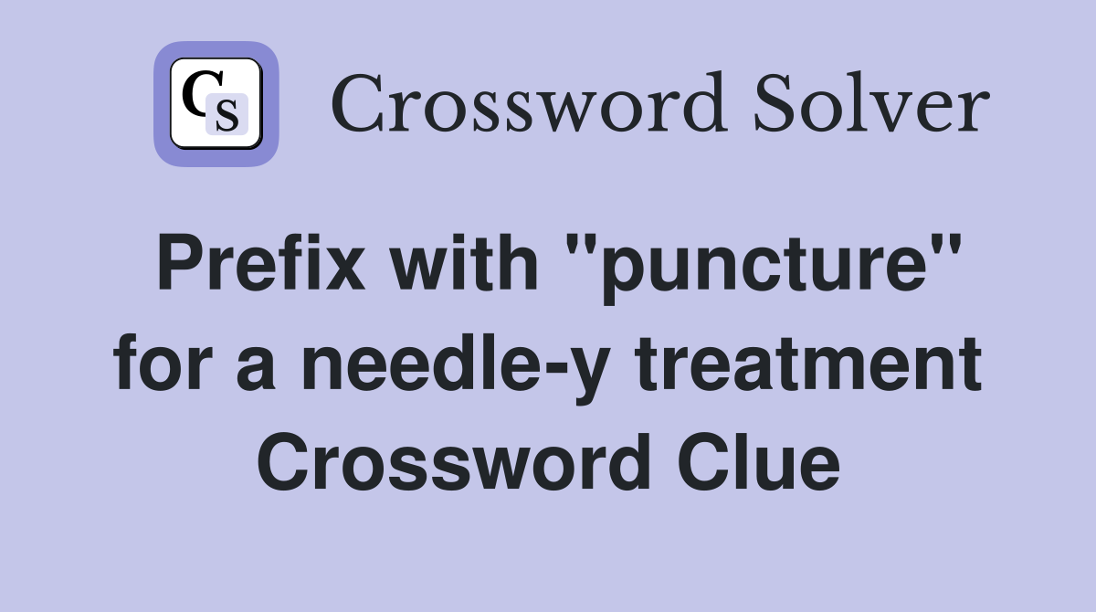 Prefix with "puncture" for a needle-y treatment Crossword Clue