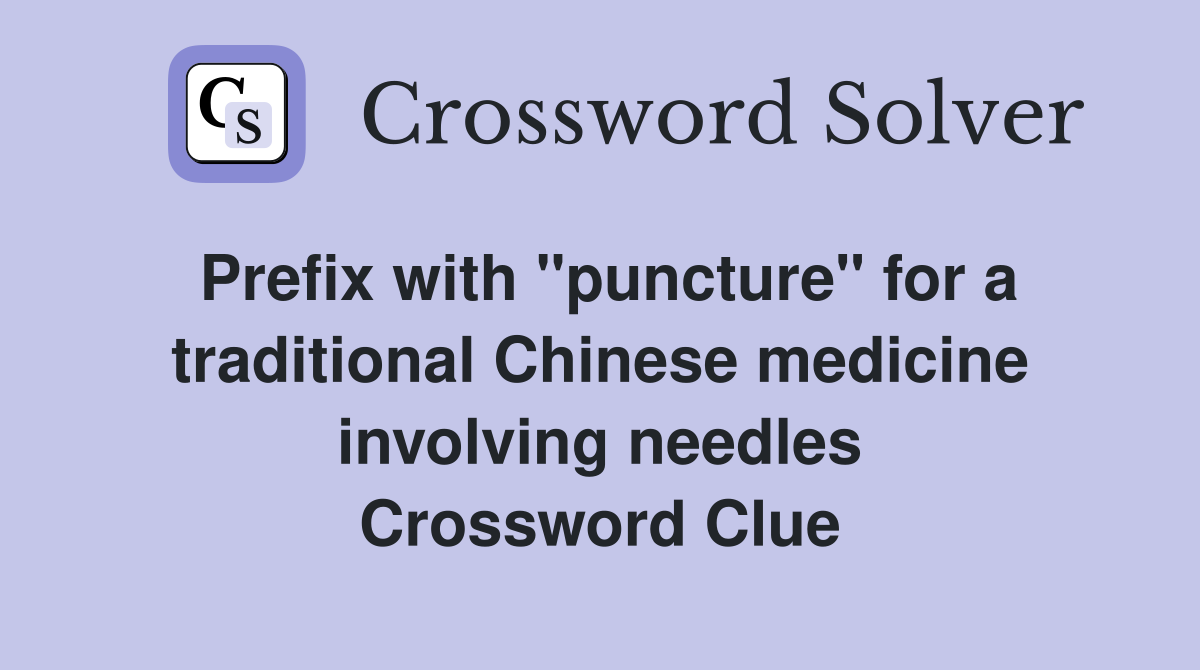 Prefix with "puncture" for a traditional Chinese medicine involving needles Crossword Clue