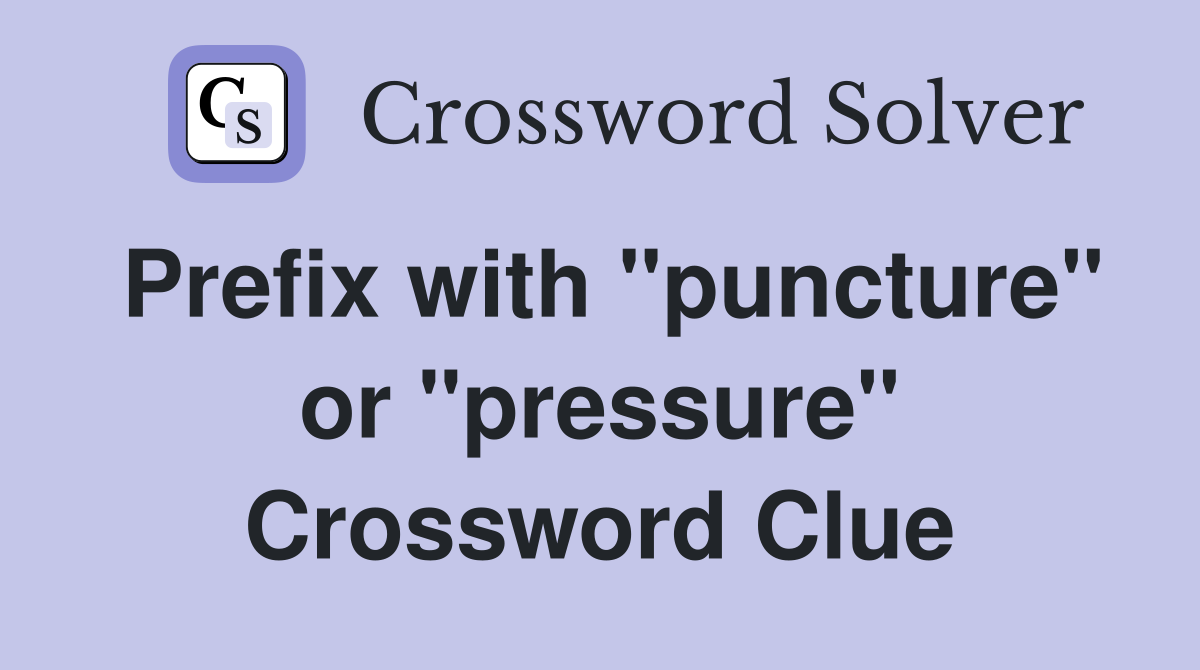 Prefix with "puncture" or "pressure" Crossword Clue