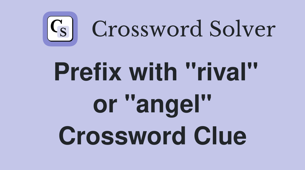 Prefix with "rival" or "angel" Crossword Clue
