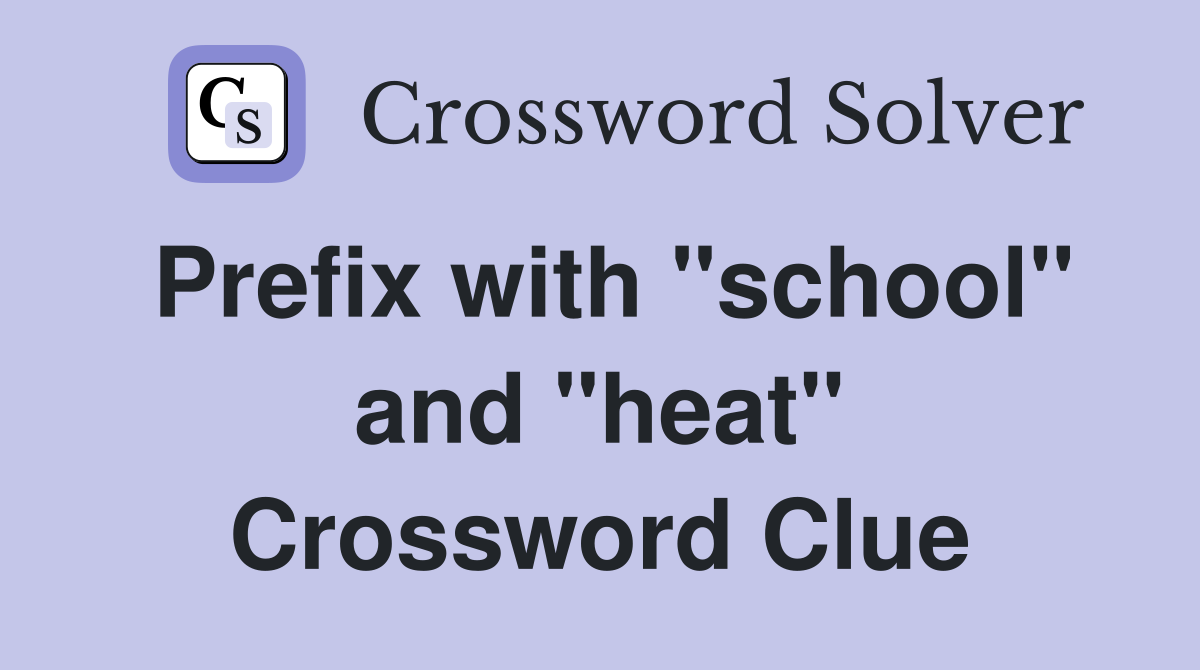 Prefix with "school" and "heat" Crossword Clue