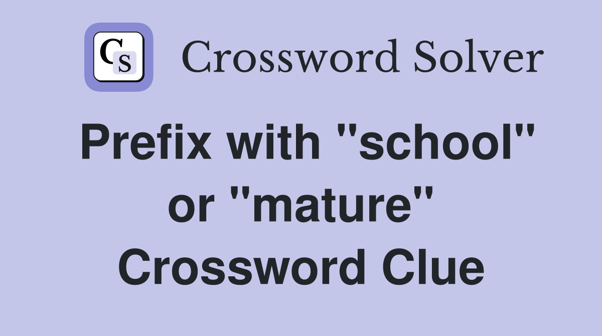 Prefix with "school" or "mature" Crossword Clue