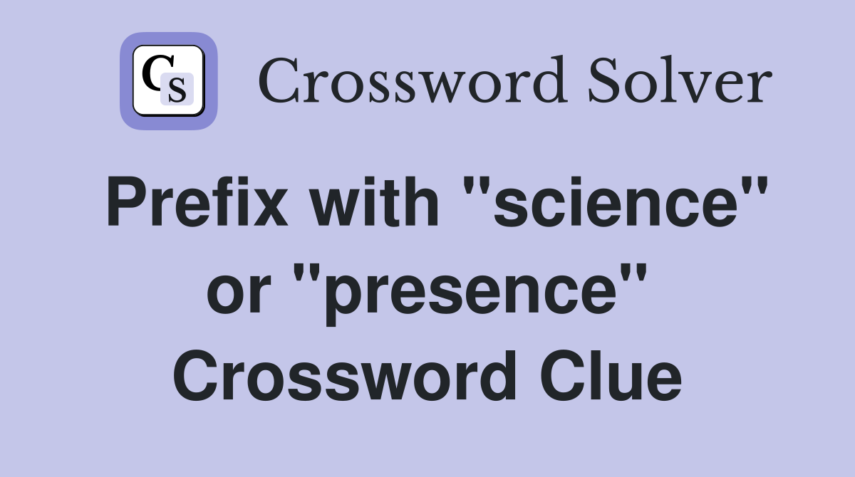 Prefix with "science" or "presence" Crossword Clue