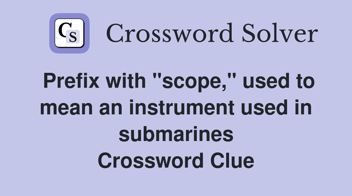 Prefix with "scope," used to mean an instrument used in submarines Crossword Clue