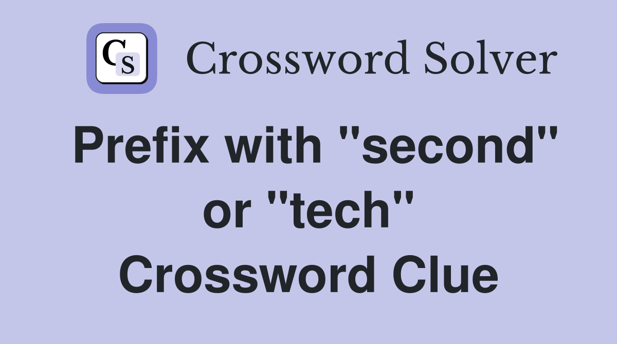 Prefix with "second" or "tech" Crossword Clue