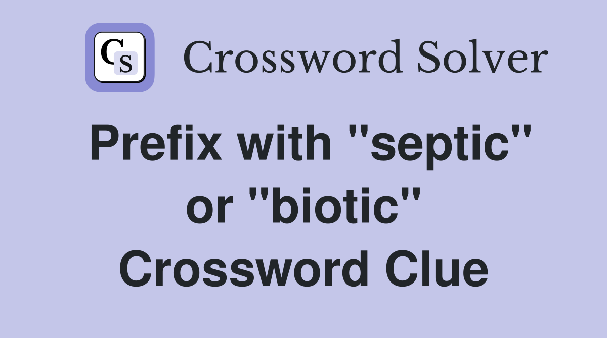 Prefix with "septic" or "biotic" Crossword Clue
