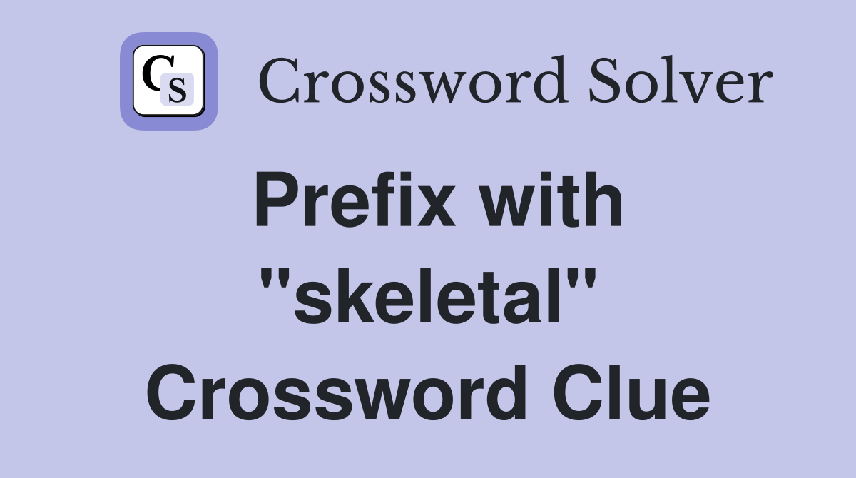 Prefix with "skeletal" Crossword Clue