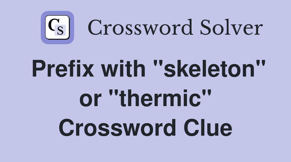 Prefix with "skeleton" or "thermic" Crossword Clue