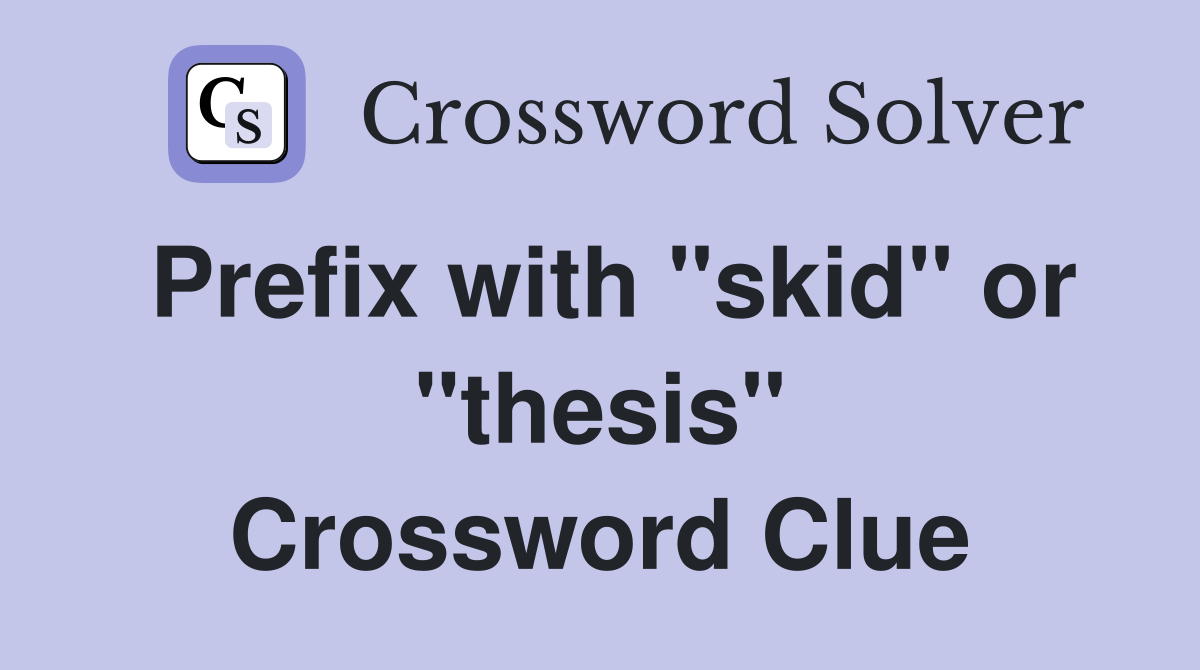 Prefix with "skid" or "thesis" Crossword Clue