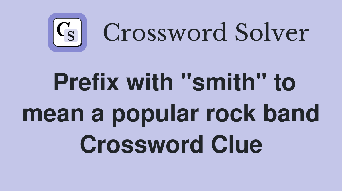 Prefix with "smith" to mean a popular rock band Crossword Clue