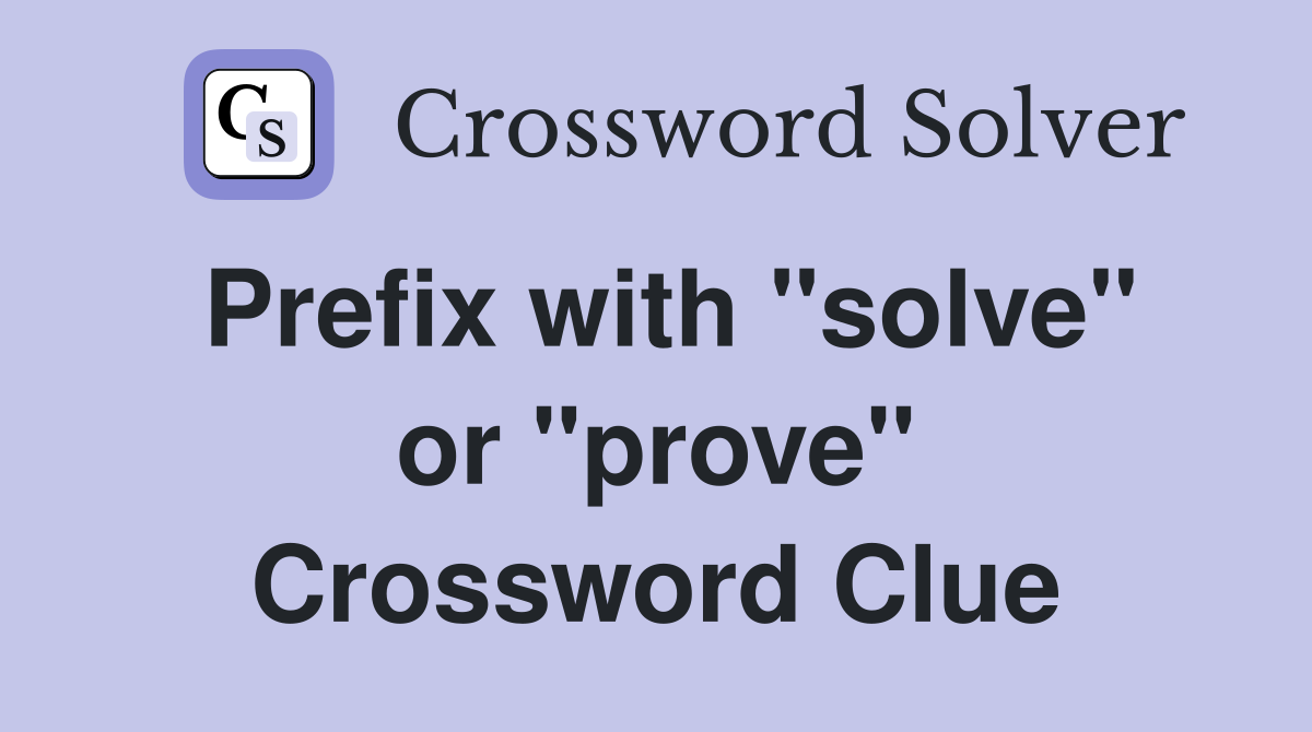 Prefix with "solve" or "prove" Crossword Clue