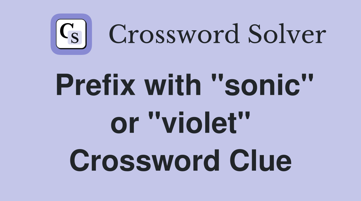 Prefix with "sonic" or "violet" Crossword Clue