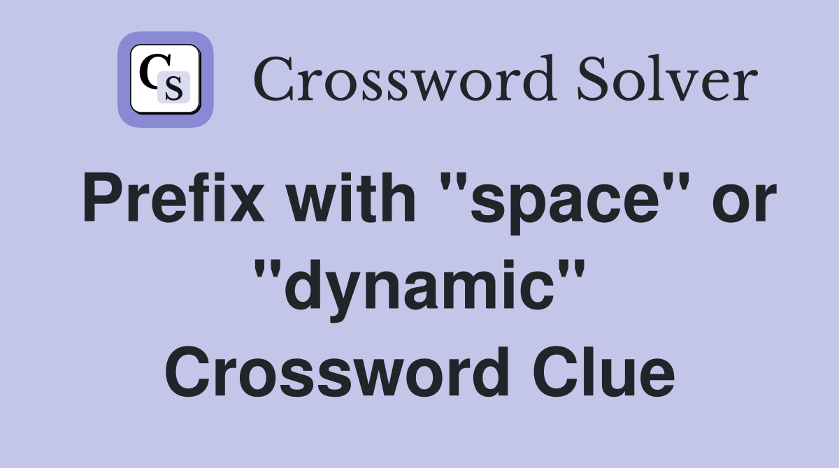 Prefix with "space" or "dynamic" Crossword Clue