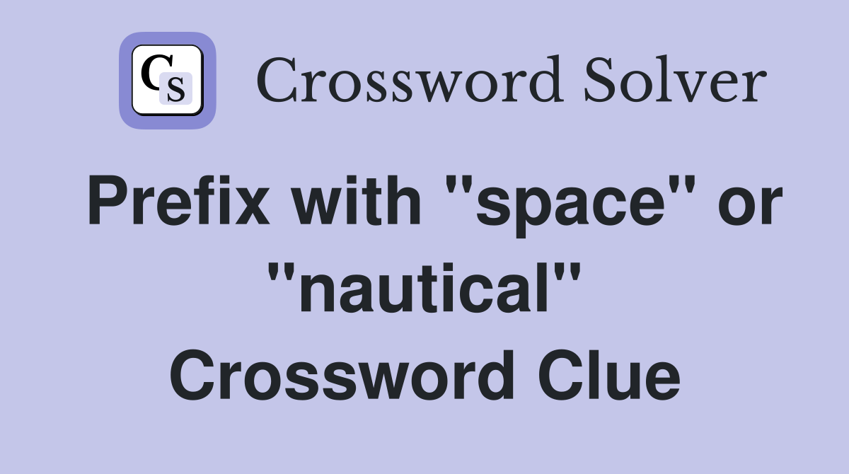 Prefix with "space" or "nautical" Crossword Clue