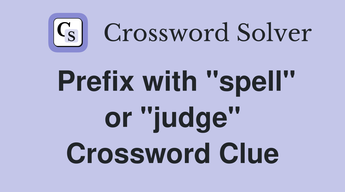 Prefix with "spell" or "judge" Crossword Clue