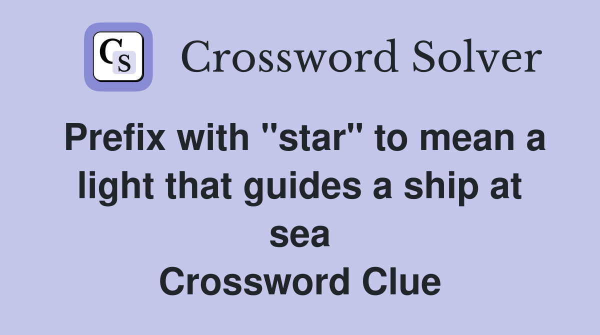 Prefix with "star" to mean a light that guides a ship at sea Crossword Clue