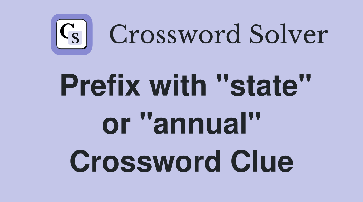Prefix with "state" or "annual" Crossword Clue