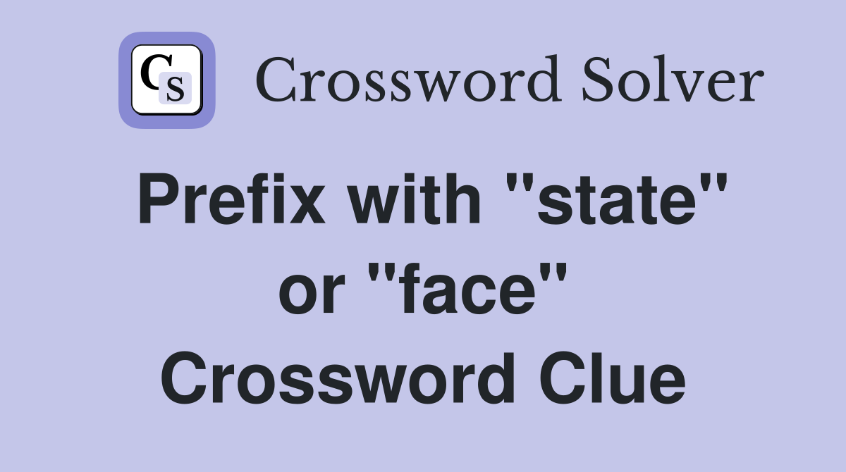 Prefix with "state" or "face" Crossword Clue