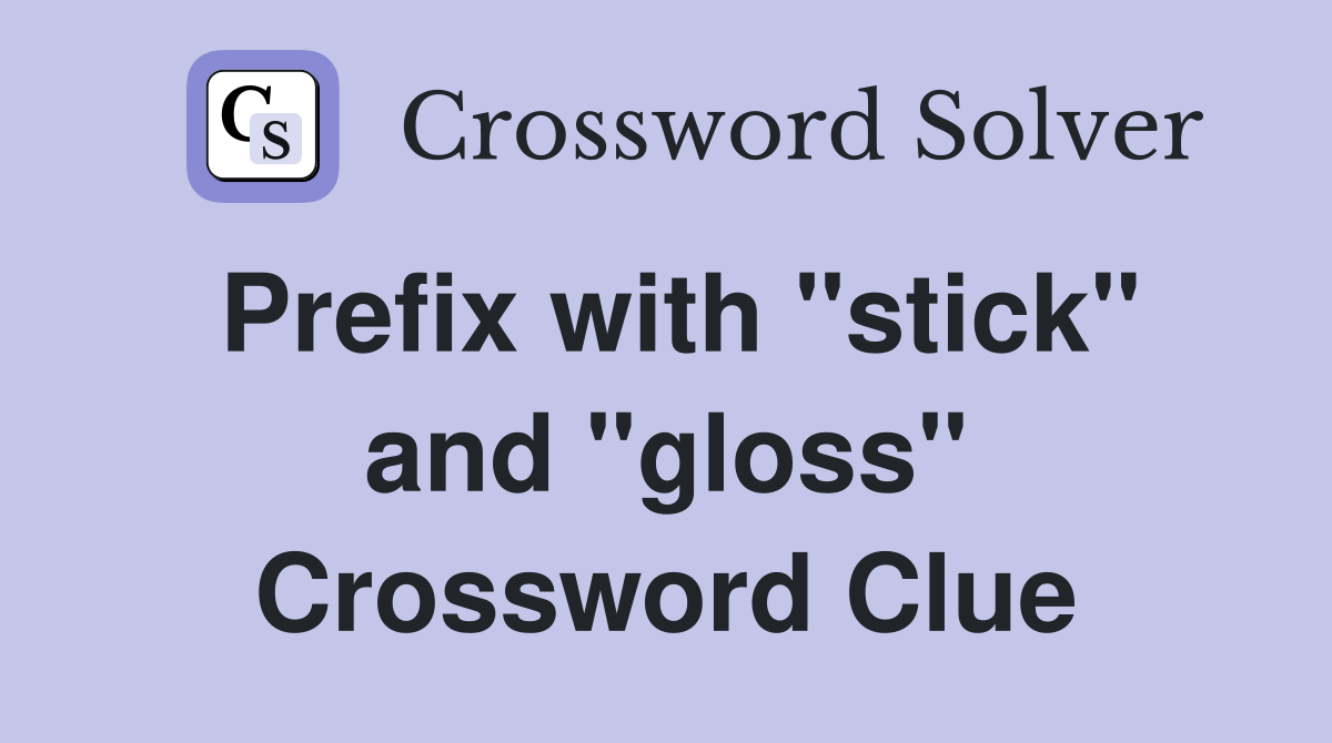 Prefix with "stick" and "gloss" Crossword Clue