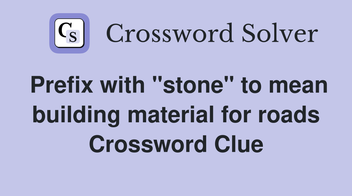 Prefix with &ldquo;stone&rdquo; to mean building material for roads 